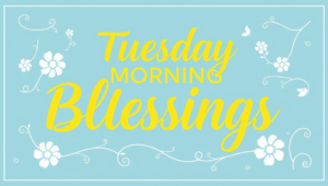 Tuesday Morning Blessings