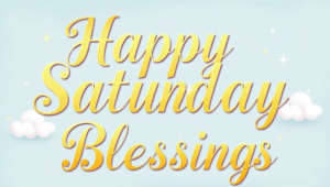 Happy Saturday Blessings